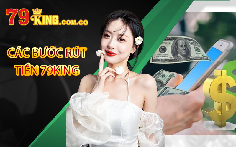 Rút Tiền 79King - Hướng Dẫn Vài Bước Rút Tiền Cơ Bản Nhất 4 các bước rút tiền