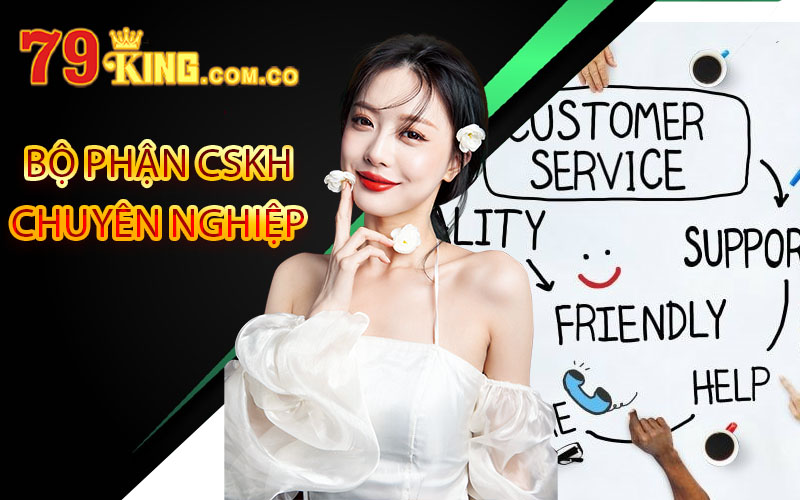 Đăng Ký 79King - Hướng Dẫn Đăng Ký Tài Khoản Nhận Ngay 100k 5 Bộ phận CSKH chuyên nghiệp