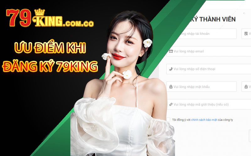 Đăng Ký 79King - Hướng Dẫn Đăng Ký Tài Khoản Nhận Ngay 100k 4 ưu điểm đăng ký 79King