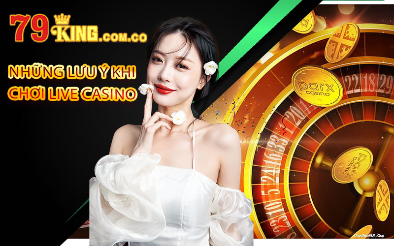 Live Casino 79King - Trải Nghiệm Tại Cổng Game 79King 5 Những lưu ý khi chơi Live Casino