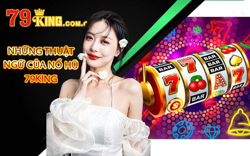 Nổ hũ 79King ⚡️ Bí Quyết Giúp Chơi Nổ Hũ Thắng Lớn 4 Những thuật ngữ của nổ hũ 79king