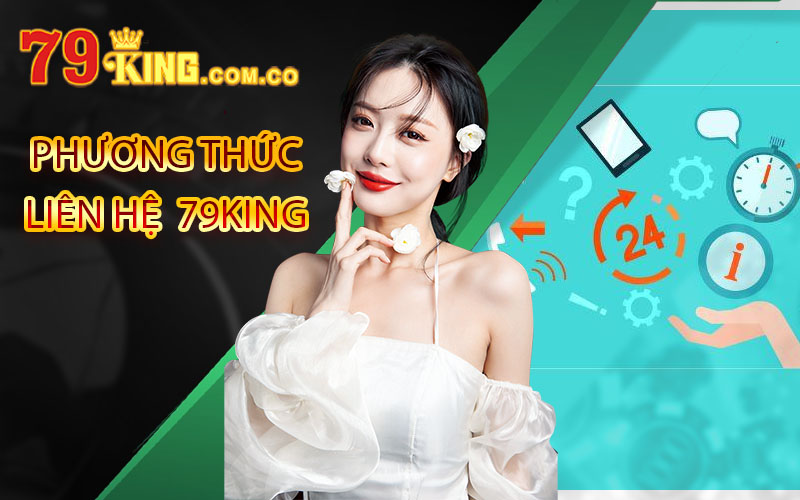 Liên Hệ 79King - Chi tiết cách thức liên hệ CSKH 24/7 nhanh 3 liên hệ 79King
