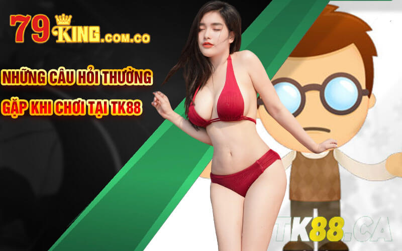 TK88 - Link Nhà Cái Cá Cược Trực Tuyến Đỉnh Cao TK88 Ca 9 Những câu hỏi thường gặp khi chơi tại TK88
