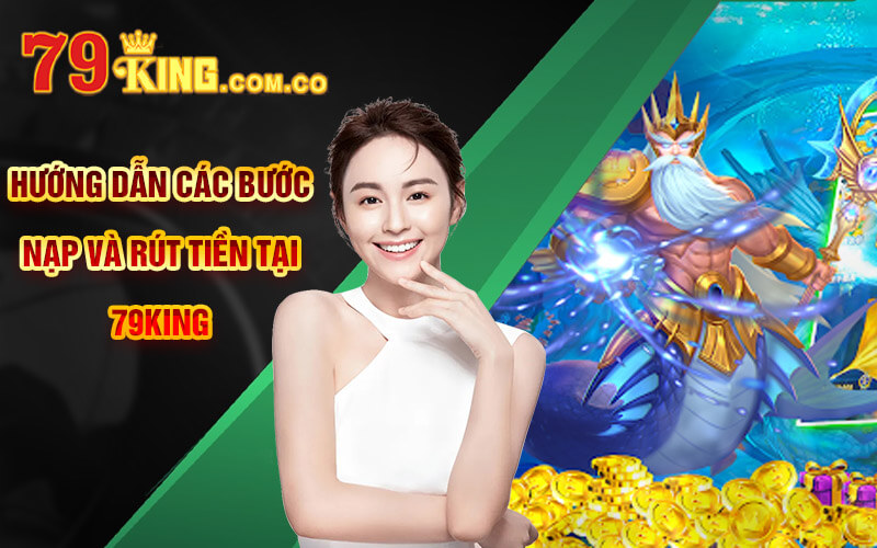 Bắn cá 28 - Tựa Game Bắn Cá Đặc Sắc Tại Cổng Game 79King 7 Hướng dẫn các bước nạp và rút tiền tại 79King