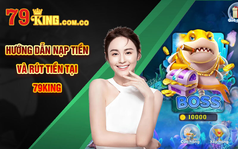 Bắn cá 004 - Khám Phá Đại Dương Với Banca004 Tại 79King 8 Hướng dẫn nạp tiền và rút tiền tại 79King