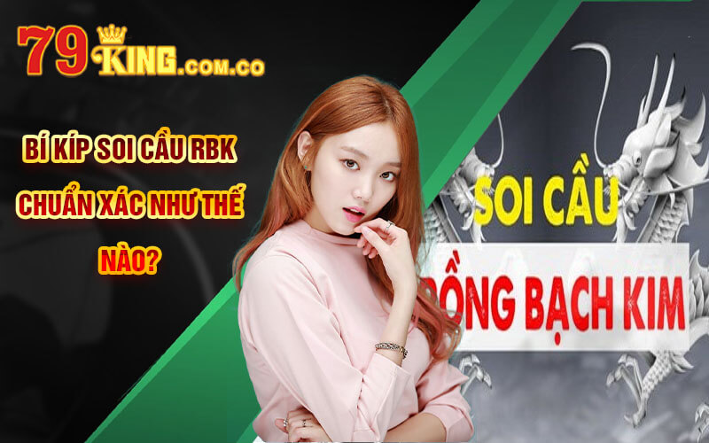 Soi Cầu Rồng Bạch Kim - Bí Kíp Soi Cầu RBK Chuẩn Xác 79King 5 Bí kíp Soi Cầu RBK chuẩn xác như thế nào?