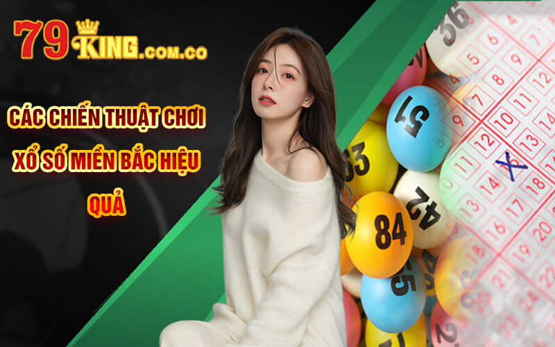 Xổ Số Miền Bắc - Sảnh XSMB Số Đẹp Tại Cổng Game 79King 9 Các chiến thuật chơi xổ số miền bắc hiệu quả