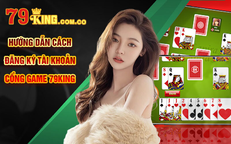 Bài Phỏm - Trải Nghiệm Tựa Game Truyền Thống Tại 79King 6 Hướng dẫn cách đăng ký tài khoản cổng game 79King