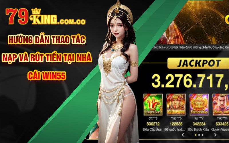 Win55 - Link Truy Cập Đăng Ký Win55 Tặng 55K Liền Tay 7 Hướng dẫn thao tác nạp và rút tiền tại nhà cái Win55