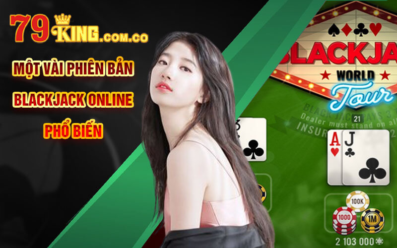 BlackJack Online - Sự Hấp Dẫn Của Con Số 21 Tại 79King 6 Một vài phiên bản BlackJack Online phổ biến