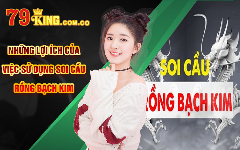 Soi Cầu Rồng Bạch Kim - Bí Kíp Soi Cầu RBK Chuẩn Xác 79King 7 Những lợi ích của việc sử dụng Soi Cầu Rồng Bạch Kim