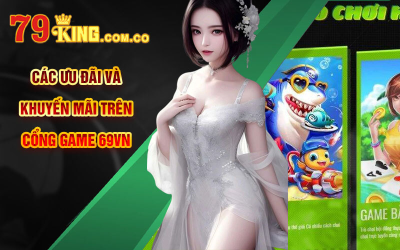69VN | Cổng Game 69VNCOM.CO Uy Tín Và Chất Lượng Nhất 2023 7 Các ưu đãi và khuyến mãi trên cổng game 69VN