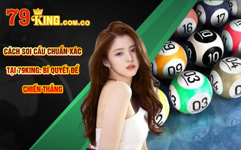 Soi Cầu 247 - Cách Soi Cầu 247 Chuẩn Xác Tại 79King 4 Cách soi cầu chuẩn xác tại 79King: Bí quyết để chiến thắng