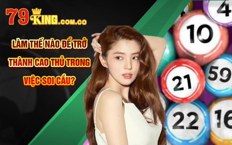 Soi Cầu 366 - Phương pháp Soi Cầu Chính Xác Của Cao Thủ 8 Làm thế nào để trở thành Cao Thủ trong việc Soi Cầu?