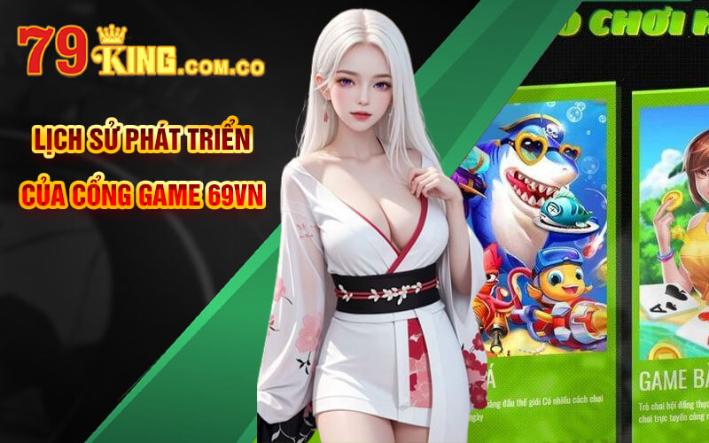 69VN | Cổng Game 69VNCOM.CO Uy Tín Và Chất Lượng Nhất 2023 5 Lịch sử phát triển của cổng game 69VN