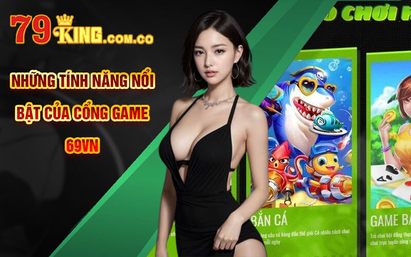 69VN | Cổng Game 69VNCOM.CO Uy Tín Và Chất Lượng Nhất 2023 6 Những tính năng nổi bật của cổng game 69VN