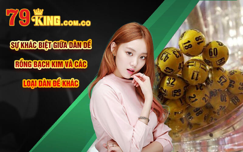 Dàn Dề Rồng Bạch Kim - Đôi Nét Dàn Đề Hấp Dẫn Tại 79King 7 Sự khác biệt giữa Dàn Dề Rồng Bạch Kim và các loại Dàn Đề khác