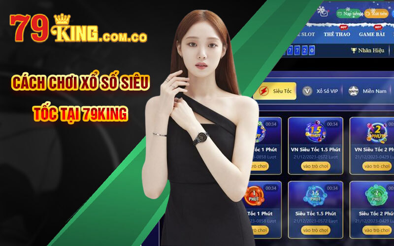 Xổ Số Siêu Tốc - Thể Loại Xổ Số Độc Đáo Mới Lạ Tại 79King 6 Cách chơi Xổ Số Siêu Tốc tại 79King