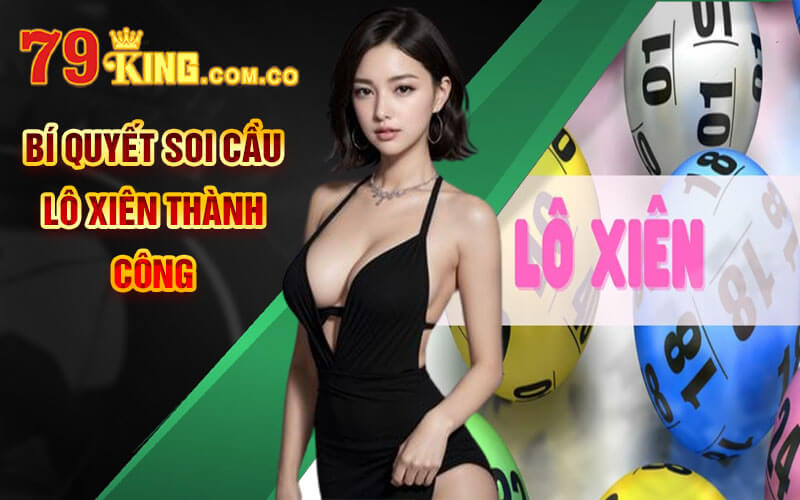 Soi Cầu Lô Xiên 2 Chuẩn - Cách Soi Cầu Lô Xiên Tại 79King 7 Bí Quyết Soi Cầu Lô Xiên Thành Công
