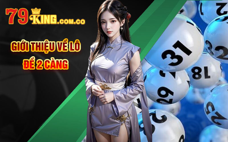 Lô Đề 2 Càng - Chơi Lô Đề 2 Càng Tại Cổng Game 79King 5 Giới thiệu về Lô Đề 2 Càng