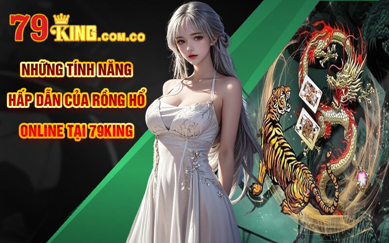 Rồng Hổ Online - Đánh Nhanh Thắng Nhanh Tại Cổng Game 79King 6 Những tính năng hấp dẫn của Rồng Hổ Online tại 79King