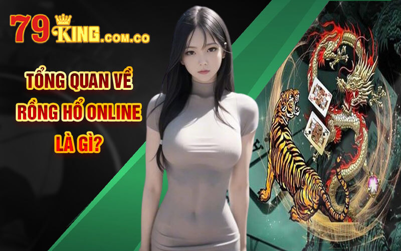 Rồng Hổ Online - Đánh Nhanh Thắng Nhanh Tại Cổng Game 79King 5 Tổng quan về Rồng Hổ Online là gì?