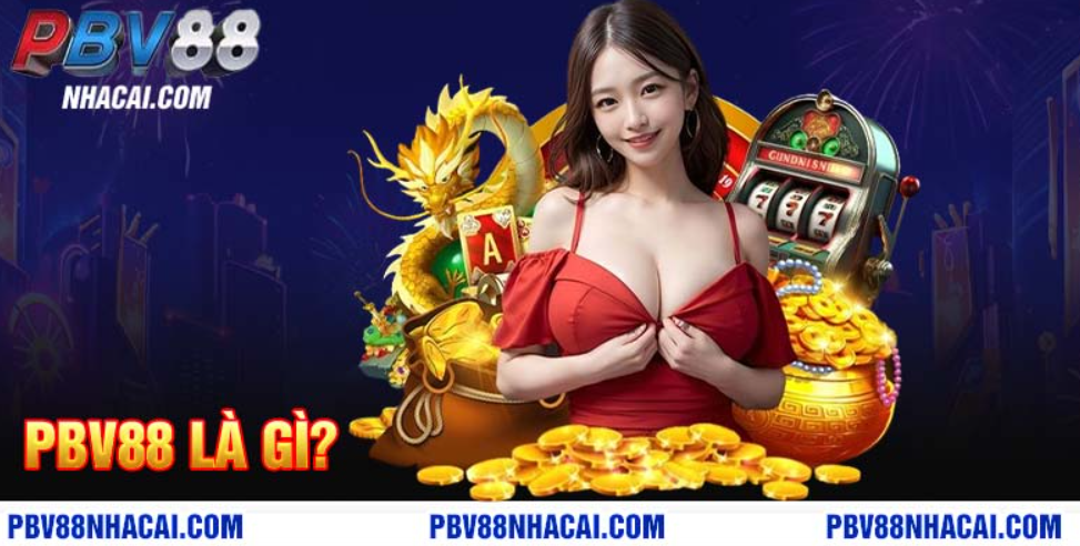 PBV88 Casino - Đăng Ký Nhà Cái Tặng Thưởng 88K 5 PBV88 Casino là gì?