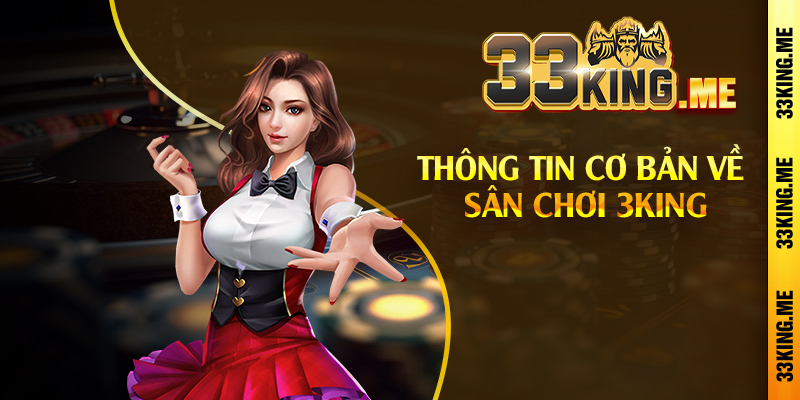 3King - Link Tải Game 3King Tặng 30k Trải Nghiệm 5 Thông tin cơ bản về sân chơi 3King